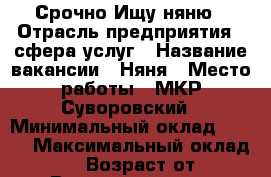 Срочно Ищу няню › Отрасль предприятия ­ сфера услуг › Название вакансии ­ Няня › Место работы ­ МКР Суворовский › Минимальный оклад ­ 500 › Максимальный оклад ­ 5 000 › Возраст от ­ 45 › Возраст до ­ 70 - Ростовская обл., Ростов-на-Дону г. Работа » Вакансии   . Ростовская обл.